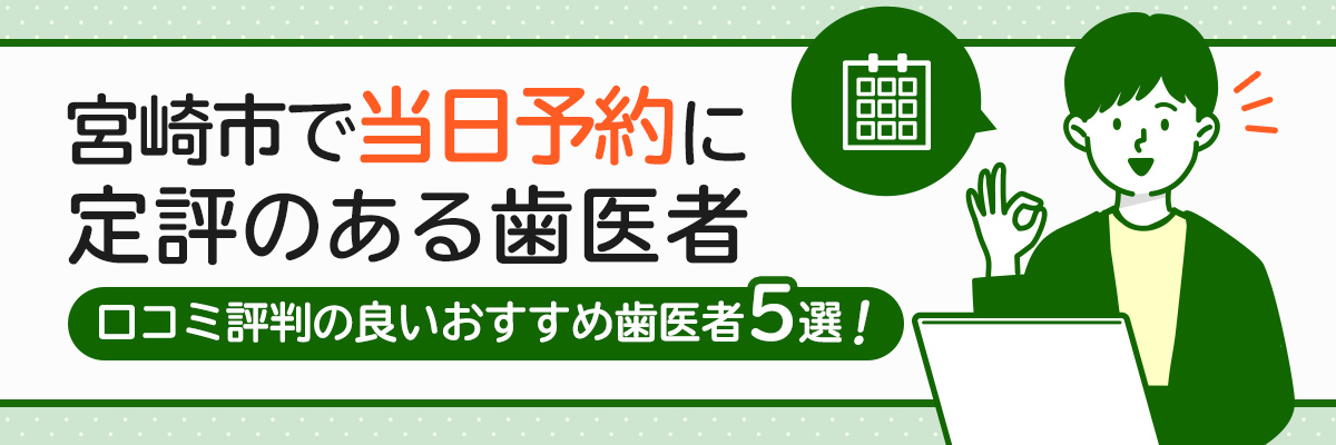 宮崎市で当日予約に定評のある歯医者｜口コミ評判の良いおすすめ歯医者5選